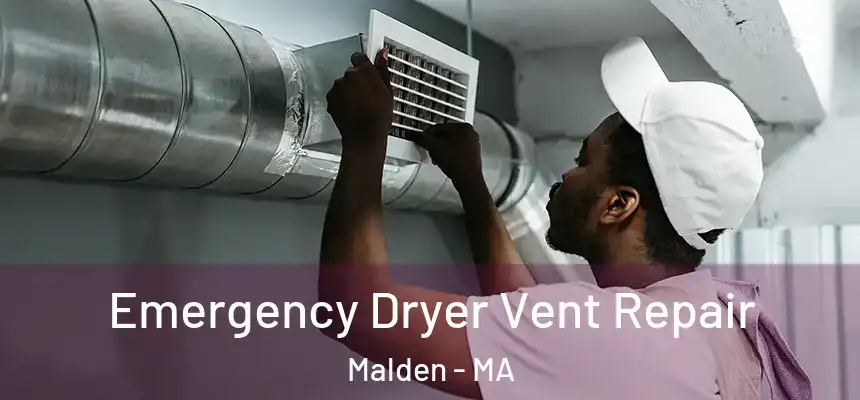 Emergency Dryer Vent Repair Malden - MA