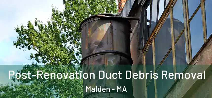  Post-Renovation Duct Debris Removal Malden - MA